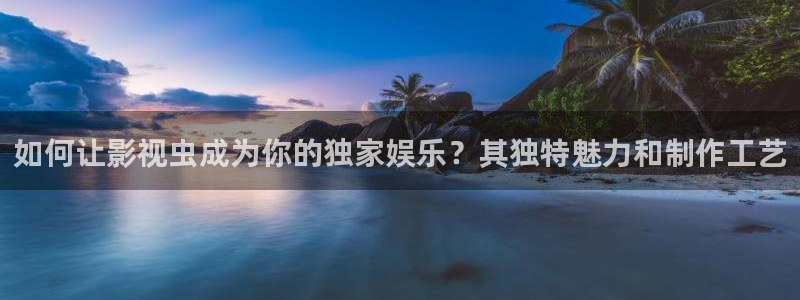 八戒 八戒电影免费观看：如何让影视虫成为你的独家娱乐？其独特魅力和制作工艺