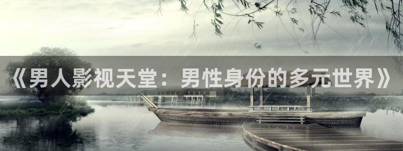 神马电影我不卡电影院八戒午夜：《男人影视天堂：男性身份的多元世界》